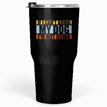Discover bring my dog quote Tumblers 30 Oz