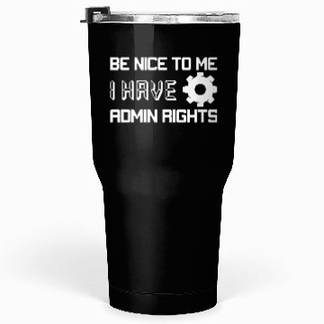 Discover Be Nice To Me I Have Admin Rights Programmer Codin Tumblers 30 Oz