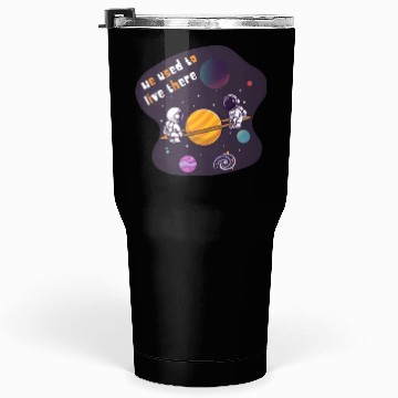Discover We Used To Live There Cool astronauts on Planets Tumblers 30 Oz