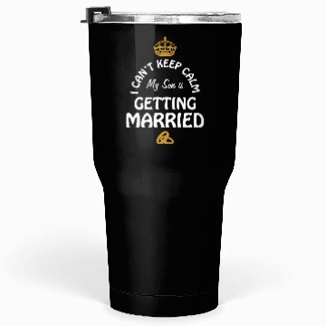 Discover I Can'T Cannot Keep Calm My Son Is Getting Married Tumblers 30 Oz