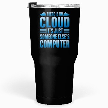 Discover There Is No Cloud, It's Just Someone's Computer 13 Tumblers 30 Oz