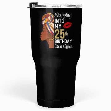 Discover Stepping Into My 25th Birthday Like A Queen Tumblers 30 Oz