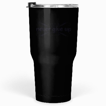 Discover Never Give Up Tumblers 30 Oz
