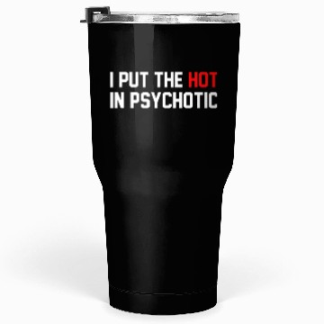 Discover Funny I Put The Hot In Psychotic Tumblers 30 Oz