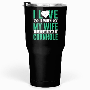 Discover I love it when my wife lets me play cornhole Tumblers 30 Oz