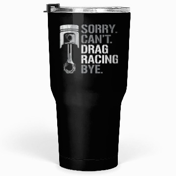Discover Drag Racing Race Car Sorry. Cant. Tumblers 30 Oz