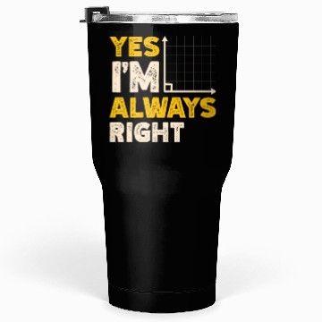 Discover Yes I'm Always Right Math Teacher Mathematician Tumblers 30 Oz