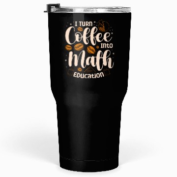 Discover I Turn Coffee Into Math Education Mathematician Tumblers 30 Oz