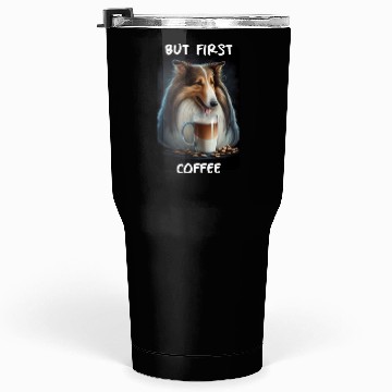 Discover Collie - But First Coffee Tumblers 30 Oz