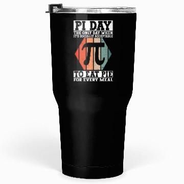 Discover Pi Day The Only Day When It's Socially Acceptable Tumblers 30 Oz