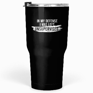 Discover In My Defense I Was Left Unsupervised Tumblers 30 Oz