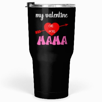 Discover my valentine call me mama Tumblers 30 Oz
