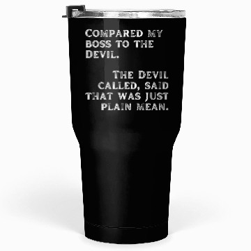 Discover Compared my boss to the devil Tumblers 30 Oz