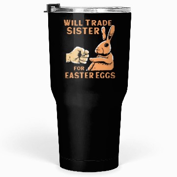 Discover Will Trade Sister For Easter Eggs Tumblers 30 Oz