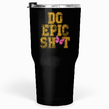 Discover Funny sayings - DO EPIC SHIT Tumblers 30 Oz