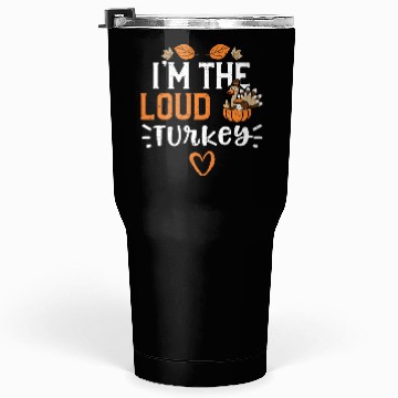 Discover I'm The Loud Turkey - Thanksgiving Tumblers 30 Oz