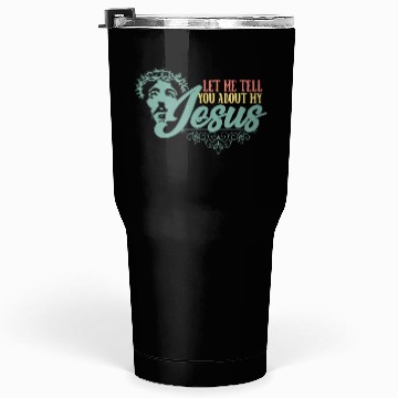 Discover Let Me Tell You About My Jesus Christian Believer Tumblers 30 Oz