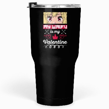 Discover My Waifu is my Valentine Anime Tumblers 30 Oz