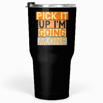Discover Pick It Up I'm Going Alone funny Motivation Tumblers 30 Oz