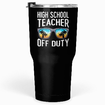 Discover High school teacher off duty vacation teacher Tumblers 30 Oz