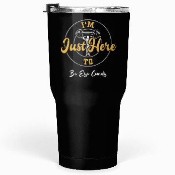 Discover I'm Just Here To Be Eye Candy Tumblers 30 Oz
