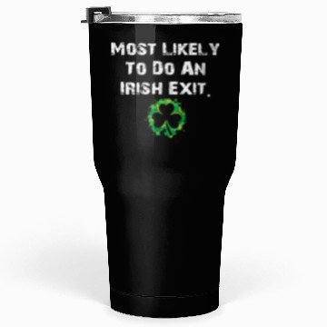 Discover Most Likely To Do An Irish Exit Funny Tumblers 30 Oz