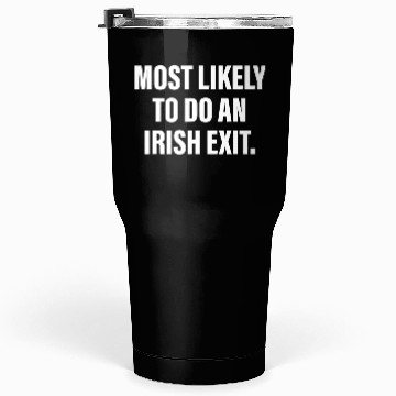 Discover Most Likely To Do An Irish Exit Tumblers 30 Oz
