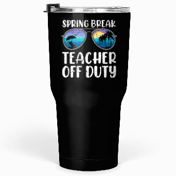 Discover Spring break teacher off duty vacation teacher Tumblers 30 Oz
