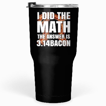 Discover Pi Day I Did The Math Answer Is Bacon Funny Math Tumblers 30 Oz