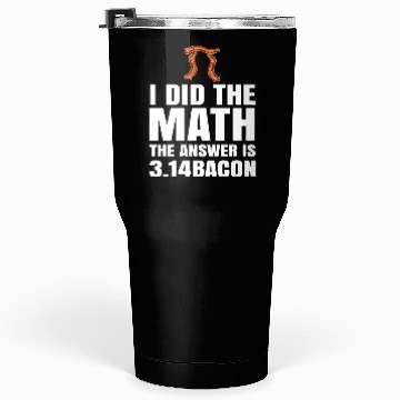Discover Pi Day I Did The Math Answer Is Bacon Funny Math Tumblers 30 Oz