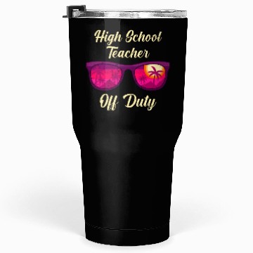 Discover High school teacher off duty vacation teacher Tumblers 30 Oz