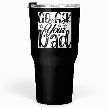 Discover Go Ask Your Dad Tumblers 30 Oz