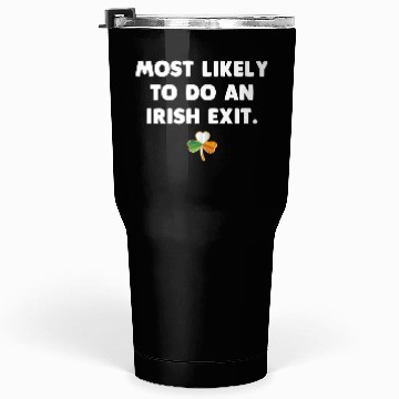 Discover Most Likely To Do An Irish Exit Tumblers 30 Oz