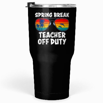 Discover Spring break teacher off duty vacation teacher Tumblers 30 Oz
