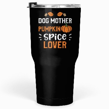 Discover Dog Mother Pumpkin Spice Lover Tumblers 30 Oz