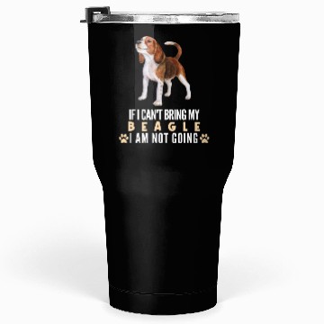Discover If I Can't Bring My Beagle Dog Tumblers 30 Oz