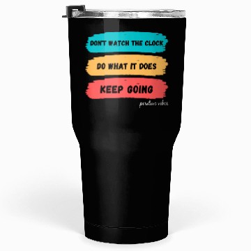 Discover Don't watch the clock; do what it does. Keep going Tumblers 30 Oz