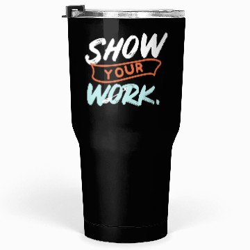 Discover Show Your Work Funny Math Teacher Design Idea Tumblers 30 Oz