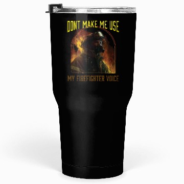 Discover Dont Make Me Use My Firefighter Voice Tumblers 30 Oz