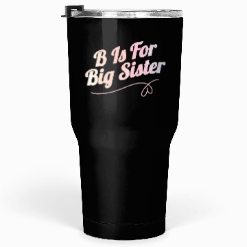 Discover B Is For Big Sister Tumblers 30 Oz