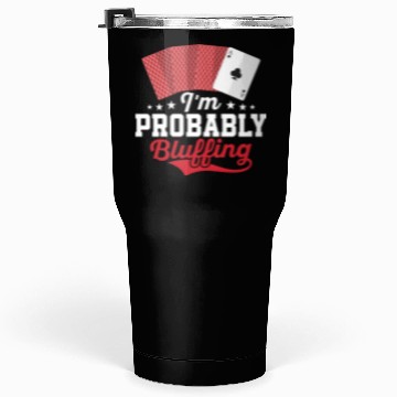 Discover I'm Probably Bluffing Gambling Poker Player Tumblers 30 Oz