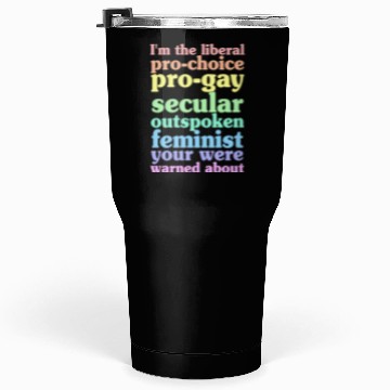 Discover I'm The Liberal Pro-Choice Pro-Gay Tumblers 30 Oz