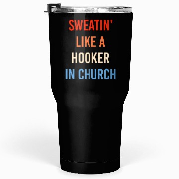 Discover Sweatin' Like A Hooker In Church Funny Sassy Tumblers 30 Oz