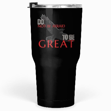 Discover Do Not Be Afraid To Be Great Tumblers 30 Oz