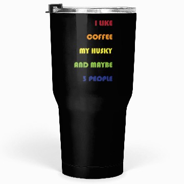 Discover I Like Coffee My Husky And Maybe 3 People Husky Tumblers 30 Oz