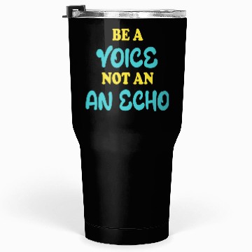 Discover Be A Voice Not An Echo Tumblers 30 Oz