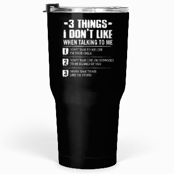 Discover 3 Things I Don't Like When Talking To Me Tumblers 30 Oz