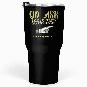 Discover go ask your dad Tumblers 30 Oz