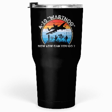 Discover A-10 Warthog How low can you go ? Tumblers 30 Oz