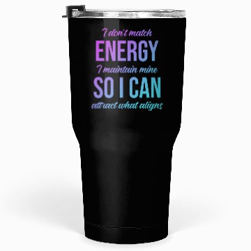 Discover I Don't Match Energy I Maintain Mine Tumblers 30 Oz